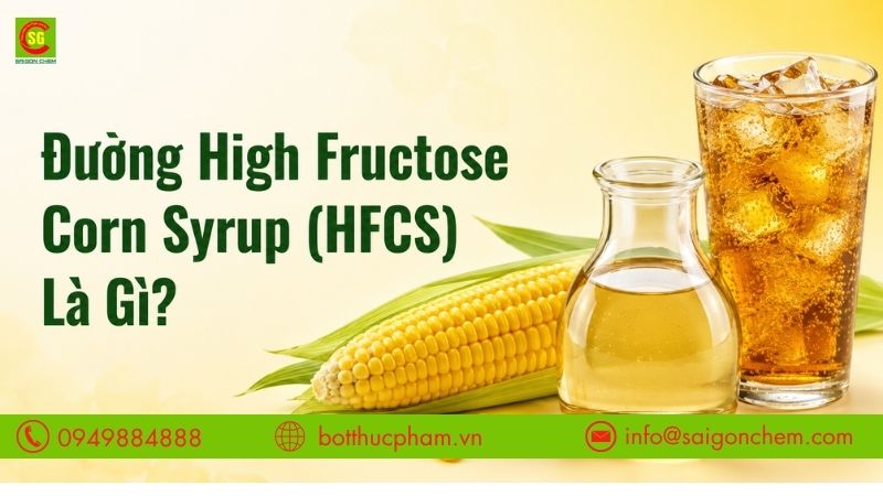 ĐƯỜNG HIGH FRUCTOSE CORN SYRUP LÀ GÌ? TẤT TẦN TẬT VỀ LOẠI ĐƯỜNG NÀY